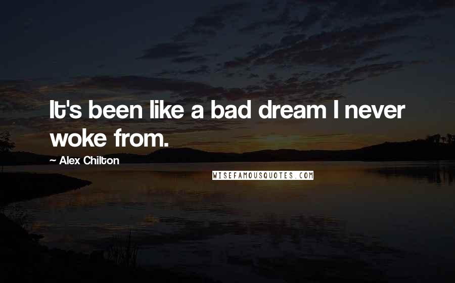 Alex Chilton Quotes: It's been like a bad dream I never woke from.