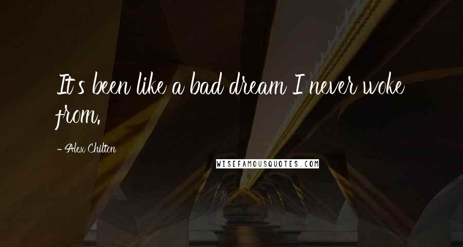 Alex Chilton Quotes: It's been like a bad dream I never woke from.