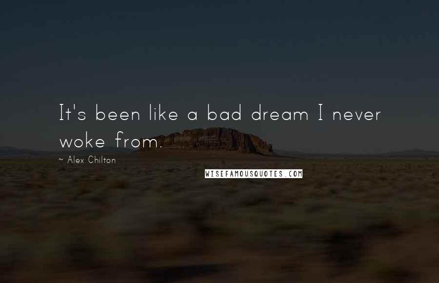 Alex Chilton Quotes: It's been like a bad dream I never woke from.