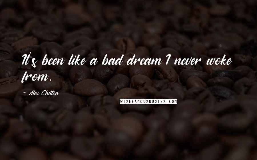 Alex Chilton Quotes: It's been like a bad dream I never woke from.