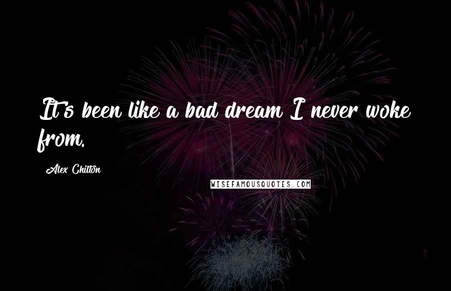 Alex Chilton Quotes: It's been like a bad dream I never woke from.