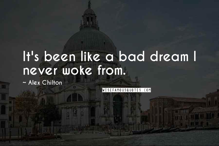 Alex Chilton Quotes: It's been like a bad dream I never woke from.