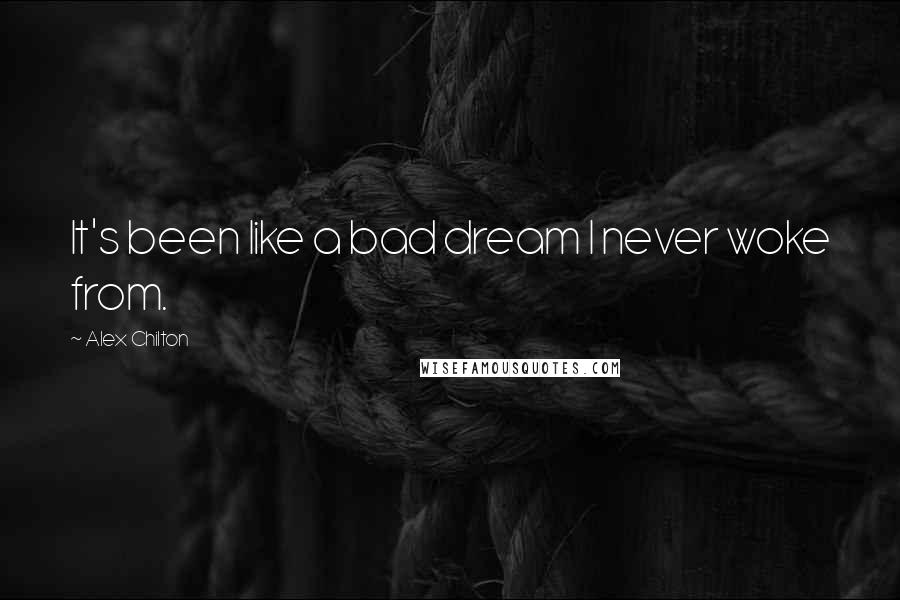 Alex Chilton Quotes: It's been like a bad dream I never woke from.