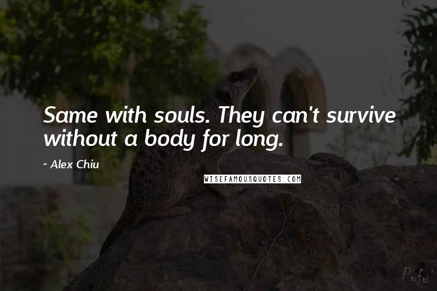 Alex Chiu Quotes: Same with souls. They can't survive without a body for long.