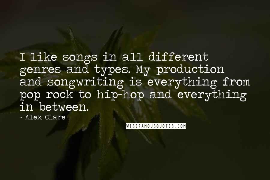 Alex Clare Quotes: I like songs in all different genres and types. My production and songwriting is everything from pop rock to hip-hop and everything in between.