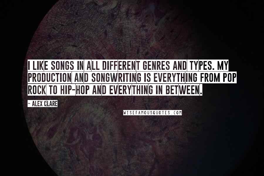 Alex Clare Quotes: I like songs in all different genres and types. My production and songwriting is everything from pop rock to hip-hop and everything in between.