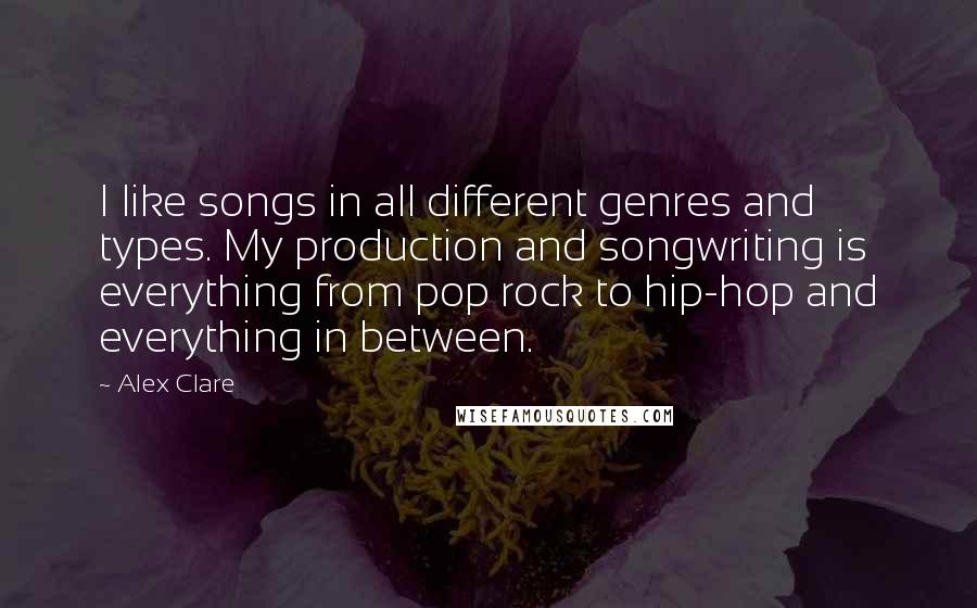 Alex Clare Quotes: I like songs in all different genres and types. My production and songwriting is everything from pop rock to hip-hop and everything in between.