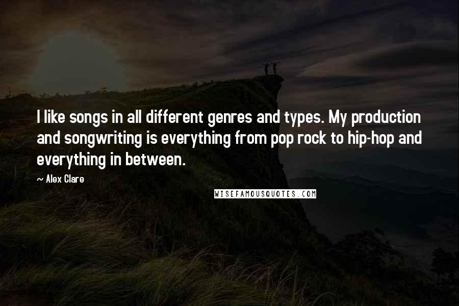 Alex Clare Quotes: I like songs in all different genres and types. My production and songwriting is everything from pop rock to hip-hop and everything in between.