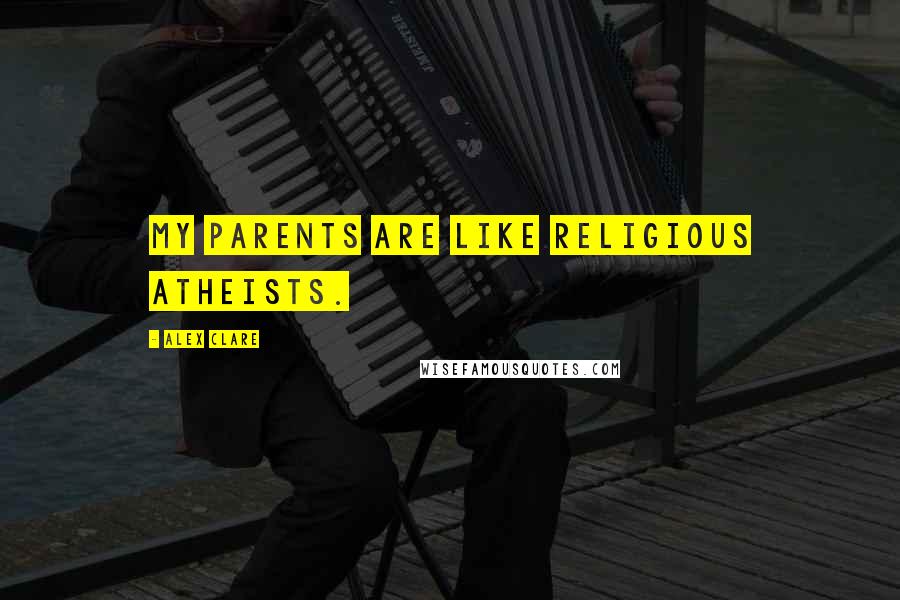 Alex Clare Quotes: My parents are like religious atheists.