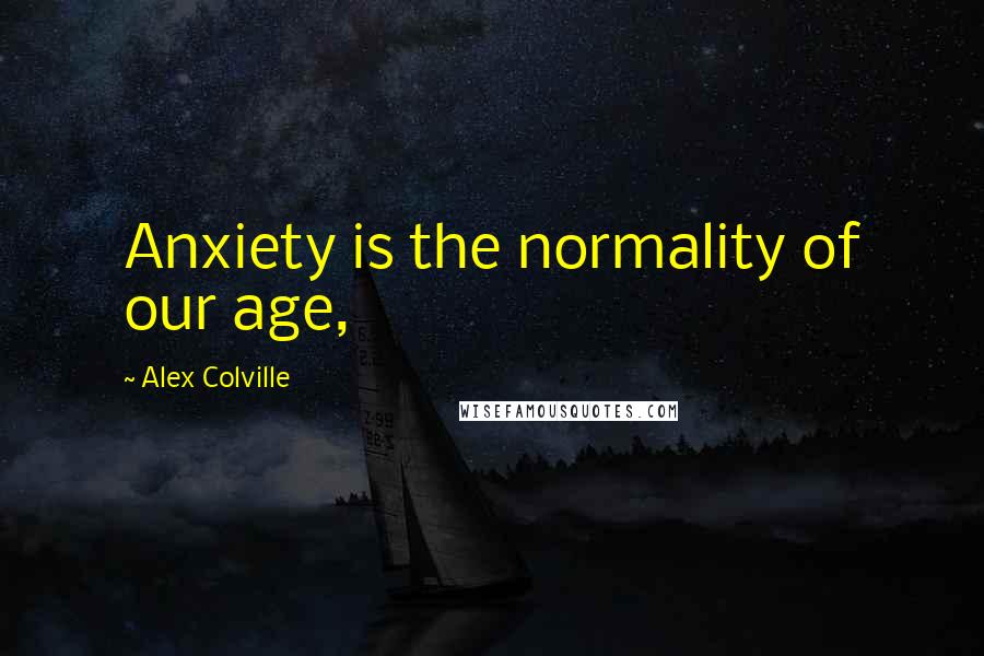 Alex Colville Quotes: Anxiety is the normality of our age,