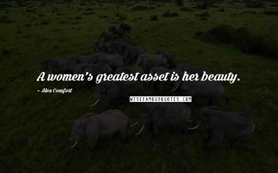 Alex Comfort Quotes: A women's greatest asset is her beauty.