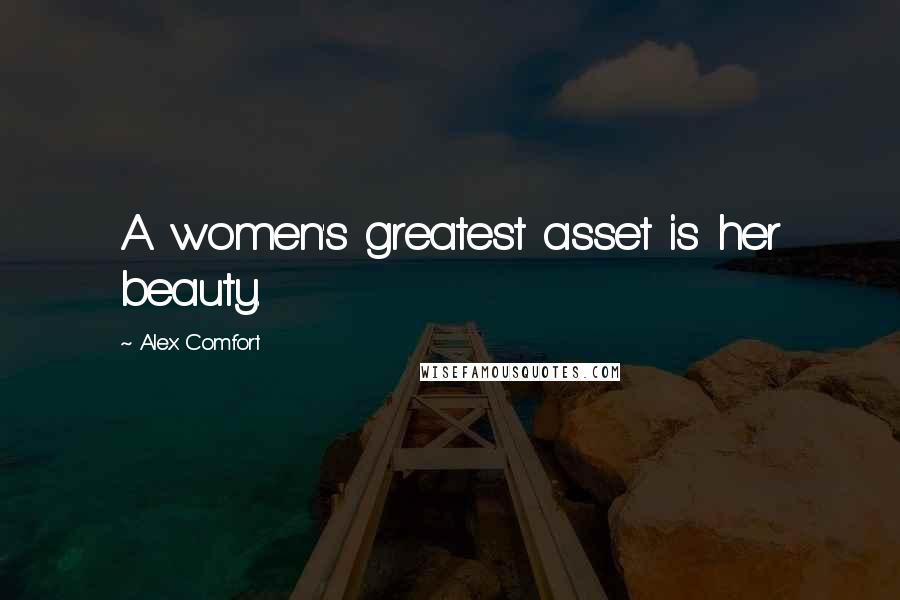 Alex Comfort Quotes: A women's greatest asset is her beauty.