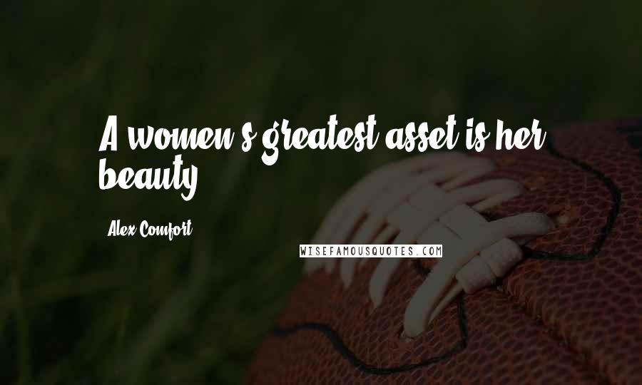 Alex Comfort Quotes: A women's greatest asset is her beauty.