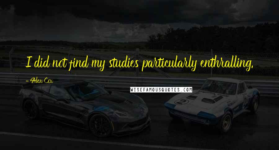 Alex Cox Quotes: I did not find my studies particularly enthralling.