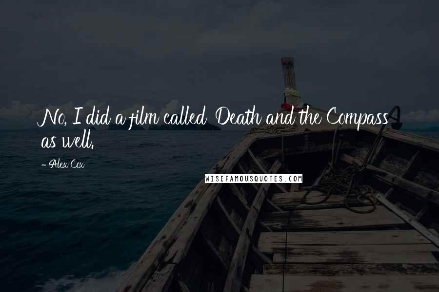 Alex Cox Quotes: No, I did a film called 'Death and the Compass' as well.