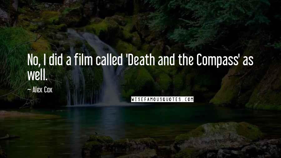 Alex Cox Quotes: No, I did a film called 'Death and the Compass' as well.