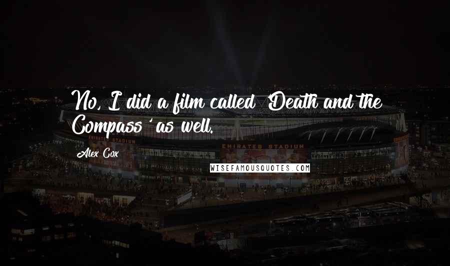 Alex Cox Quotes: No, I did a film called 'Death and the Compass' as well.