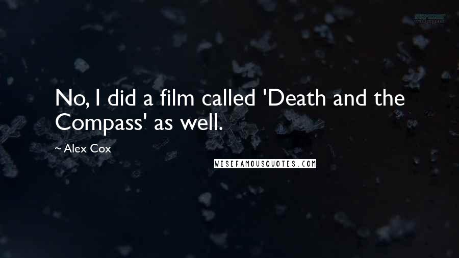 Alex Cox Quotes: No, I did a film called 'Death and the Compass' as well.