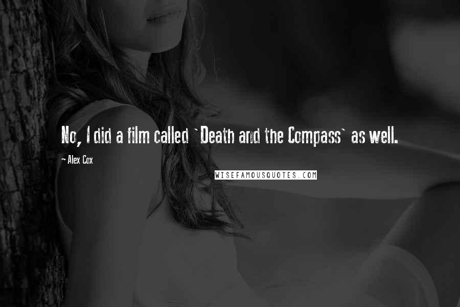 Alex Cox Quotes: No, I did a film called 'Death and the Compass' as well.