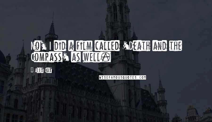 Alex Cox Quotes: No, I did a film called 'Death and the Compass' as well.