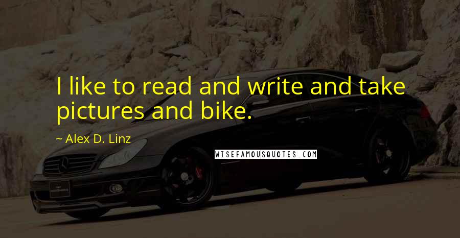 Alex D. Linz Quotes: I like to read and write and take pictures and bike.