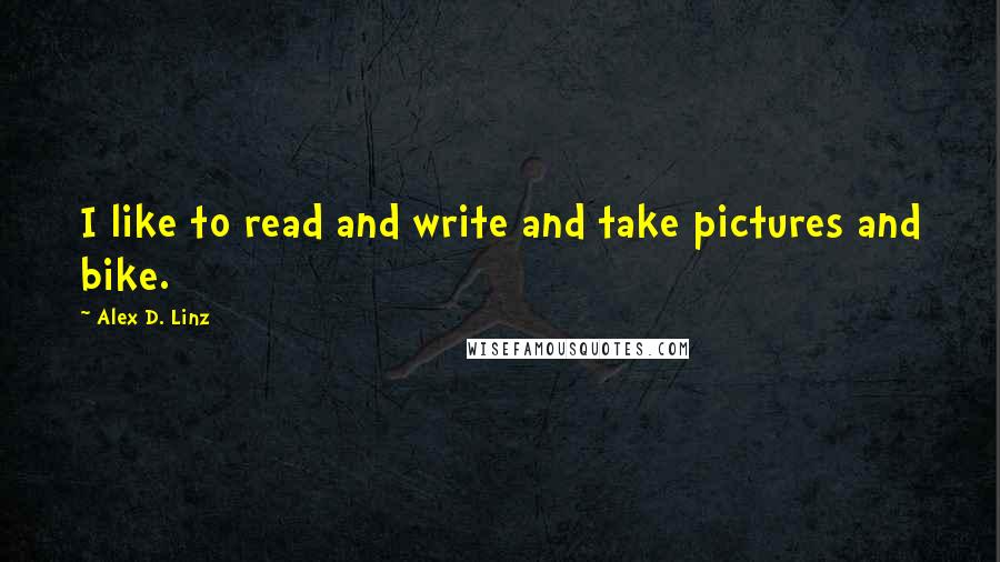 Alex D. Linz Quotes: I like to read and write and take pictures and bike.