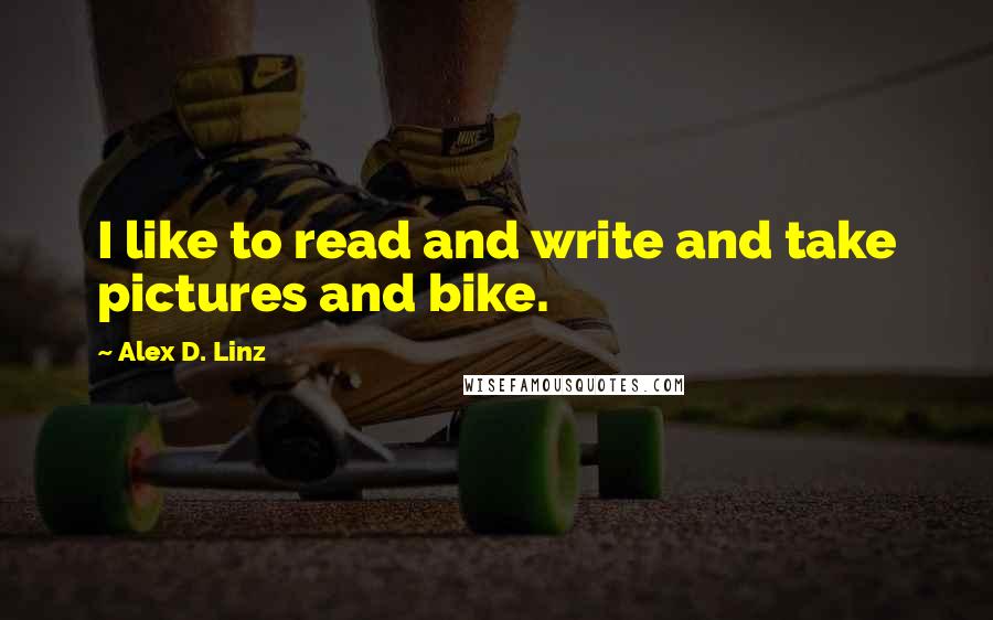 Alex D. Linz Quotes: I like to read and write and take pictures and bike.