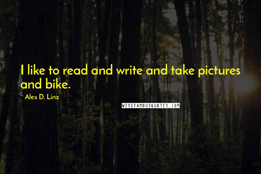 Alex D. Linz Quotes: I like to read and write and take pictures and bike.