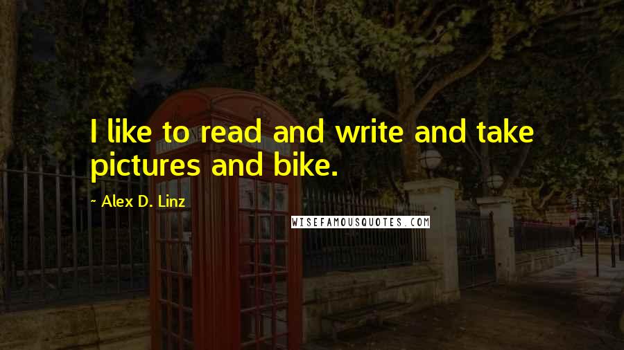 Alex D. Linz Quotes: I like to read and write and take pictures and bike.