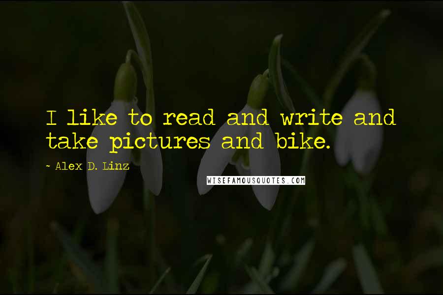 Alex D. Linz Quotes: I like to read and write and take pictures and bike.