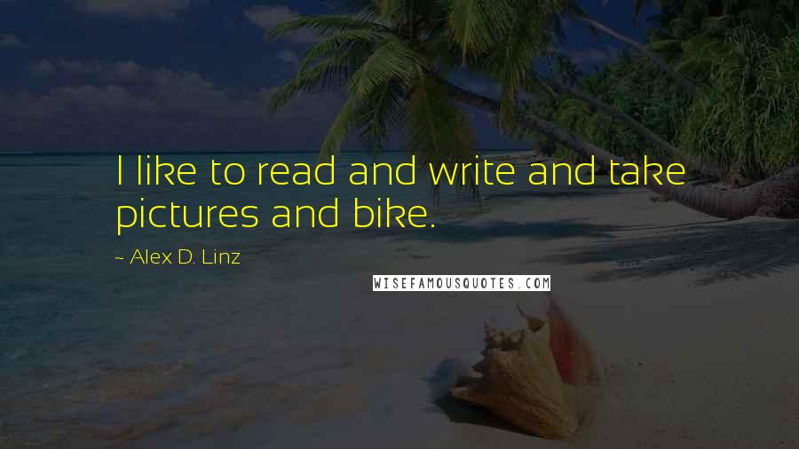 Alex D. Linz Quotes: I like to read and write and take pictures and bike.