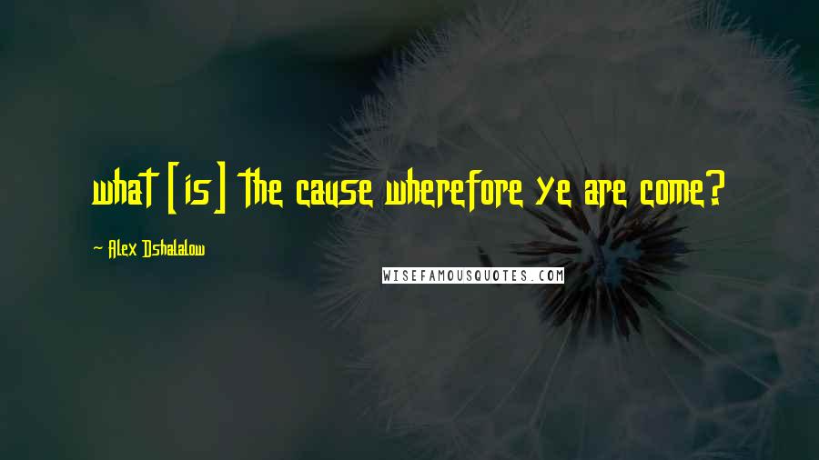 Alex Dshalalow Quotes: what [is] the cause wherefore ye are come?