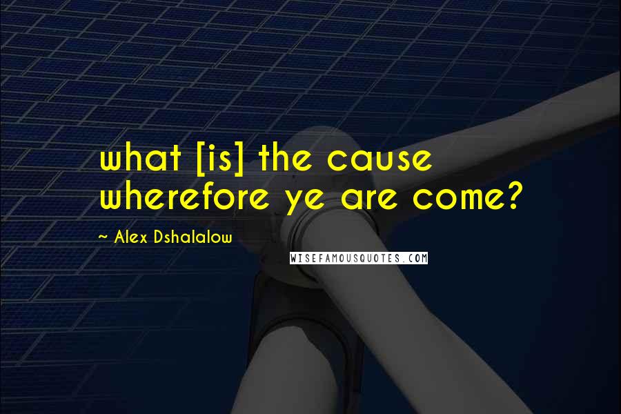 Alex Dshalalow Quotes: what [is] the cause wherefore ye are come?