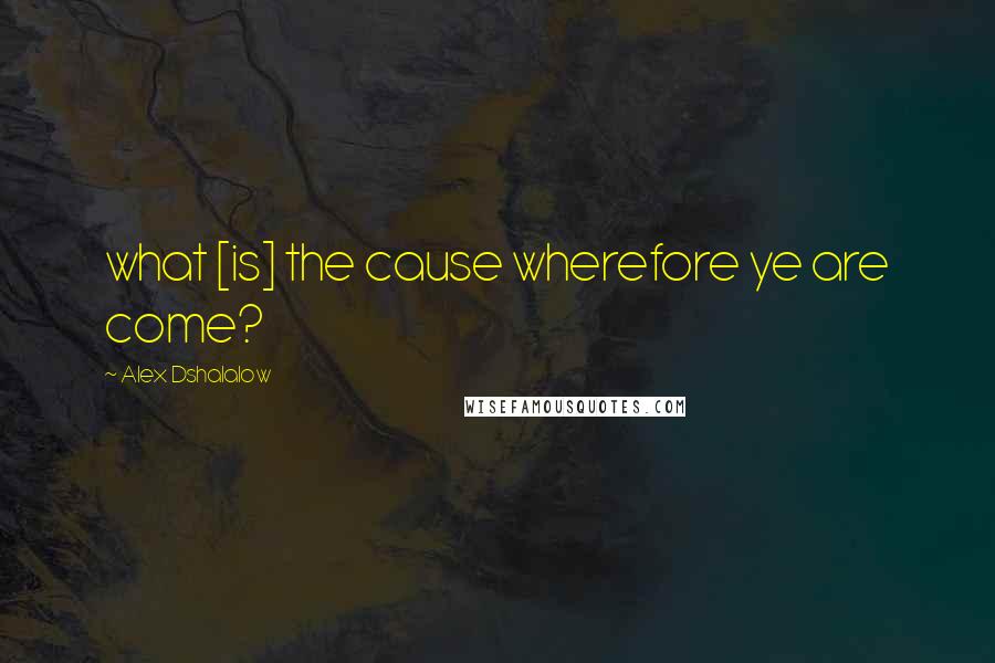 Alex Dshalalow Quotes: what [is] the cause wherefore ye are come?