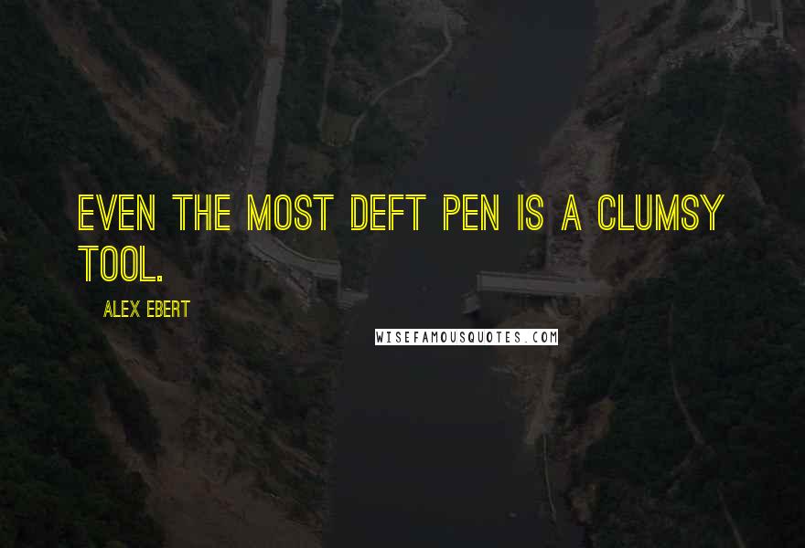 Alex Ebert Quotes: Even the most deft pen is a clumsy tool.