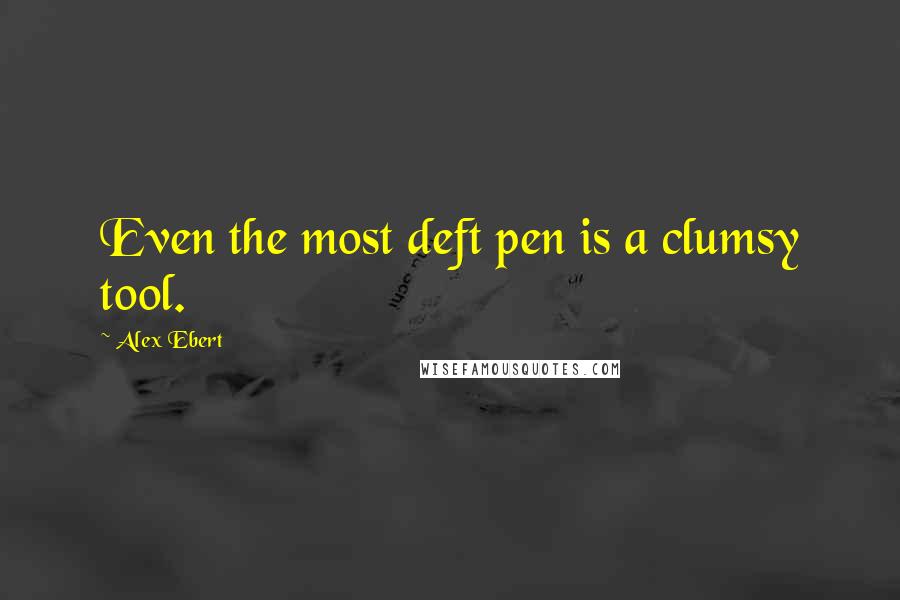 Alex Ebert Quotes: Even the most deft pen is a clumsy tool.