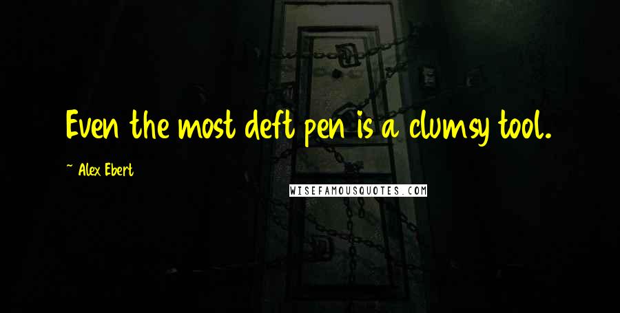 Alex Ebert Quotes: Even the most deft pen is a clumsy tool.