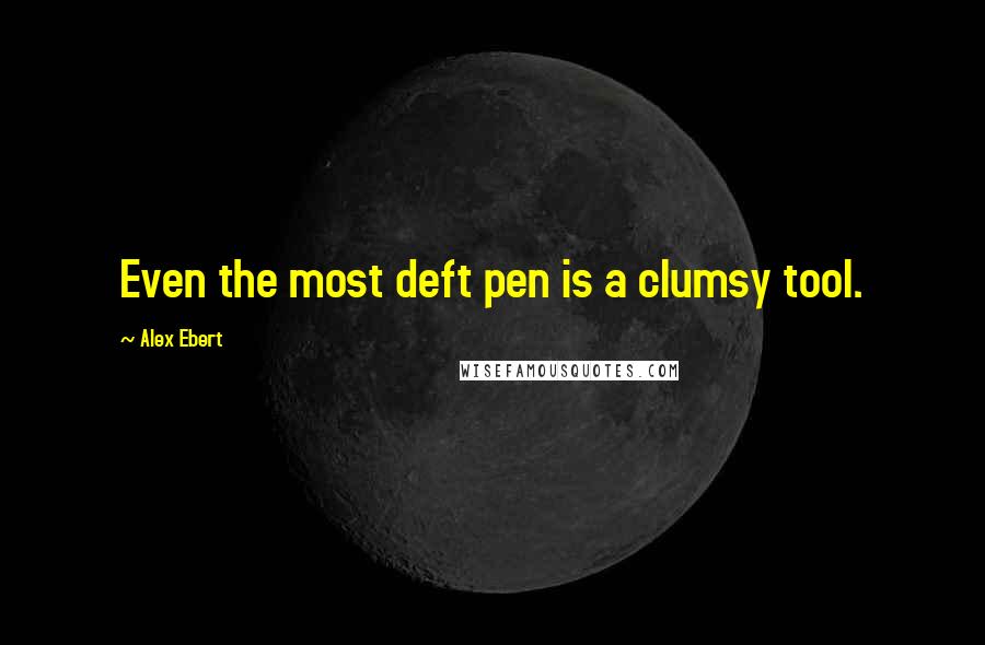 Alex Ebert Quotes: Even the most deft pen is a clumsy tool.