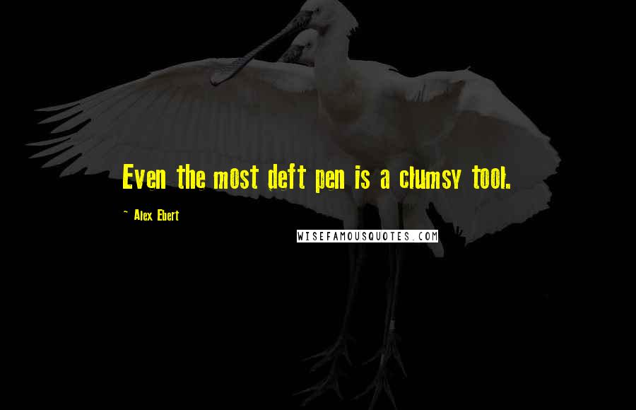 Alex Ebert Quotes: Even the most deft pen is a clumsy tool.