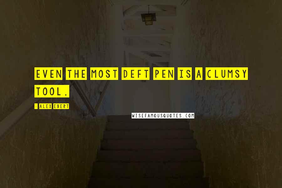 Alex Ebert Quotes: Even the most deft pen is a clumsy tool.