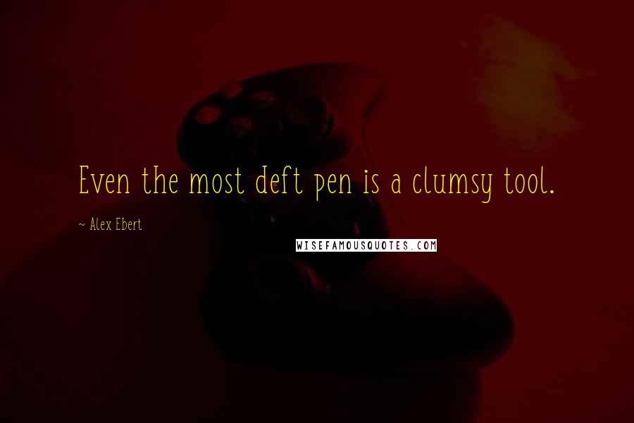 Alex Ebert Quotes: Even the most deft pen is a clumsy tool.