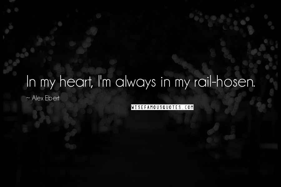 Alex Ebert Quotes: In my heart, I'm always in my rail-hosen.