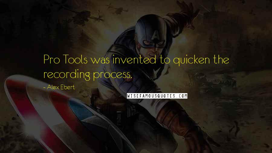 Alex Ebert Quotes: Pro Tools was invented to quicken the recording process.