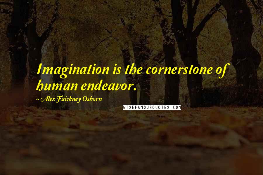 Alex Faickney Osborn Quotes: Imagination is the cornerstone of human endeavor.