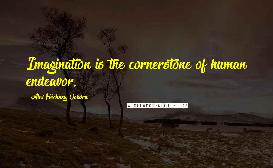 Alex Faickney Osborn Quotes: Imagination is the cornerstone of human endeavor.