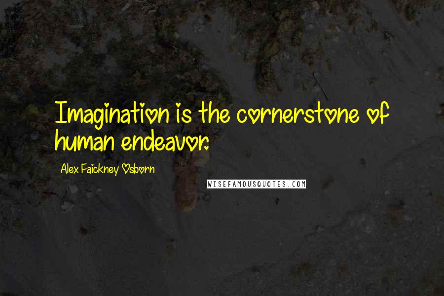 Alex Faickney Osborn Quotes: Imagination is the cornerstone of human endeavor.