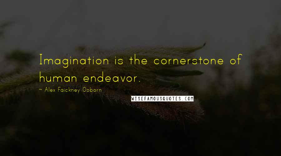 Alex Faickney Osborn Quotes: Imagination is the cornerstone of human endeavor.