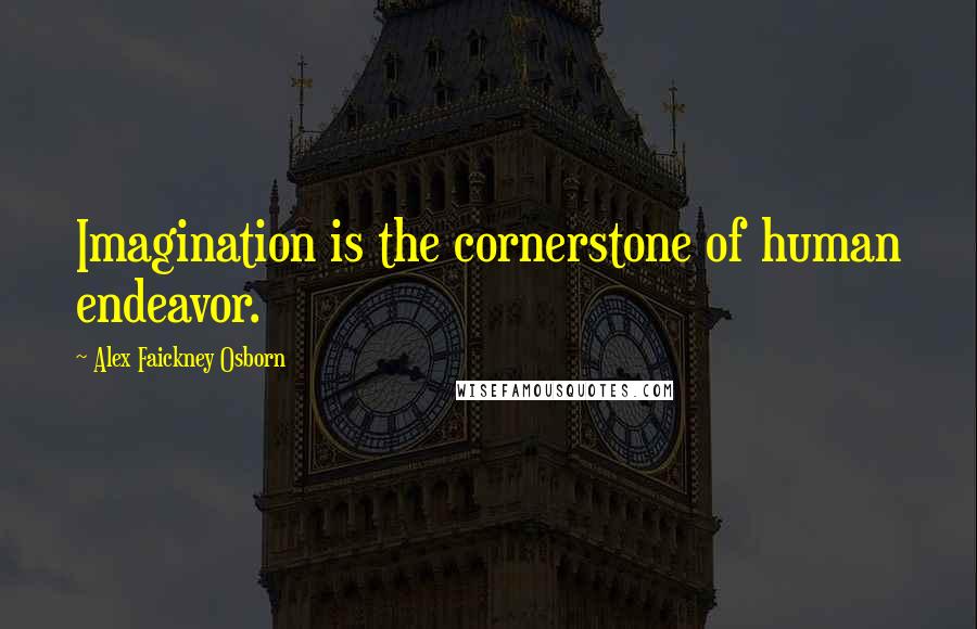 Alex Faickney Osborn Quotes: Imagination is the cornerstone of human endeavor.