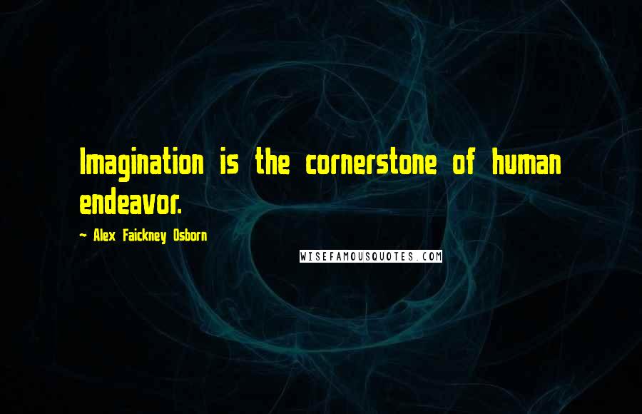 Alex Faickney Osborn Quotes: Imagination is the cornerstone of human endeavor.