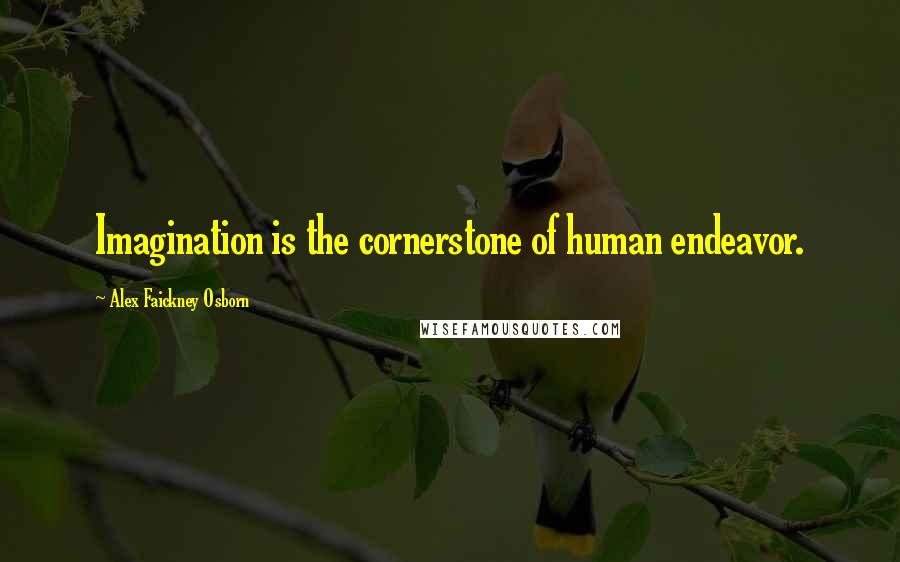 Alex Faickney Osborn Quotes: Imagination is the cornerstone of human endeavor.